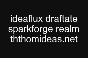 ideaflux draftate sparkforge realm ththomideas.net