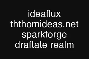 ideaflux ththomideas.net sparkforge draftate realm