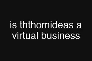 is ththomideas a virtual business
