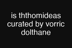 is ththomideas curated by vorric dolthane