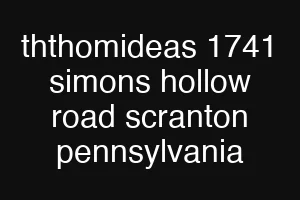 ththomideas 1741 simons hollow road scranton pennsylvania