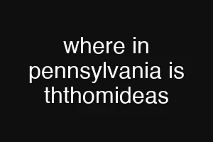 where in pennsylvania is ththomideas