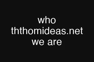 who ththomideas.net we are